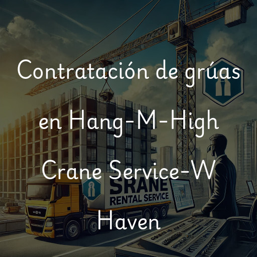 Contratación de grúas en Hang-M-High Crane Service-W Haven