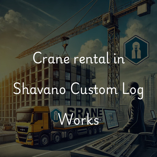 Crane rental in Shavano Custom Log Works